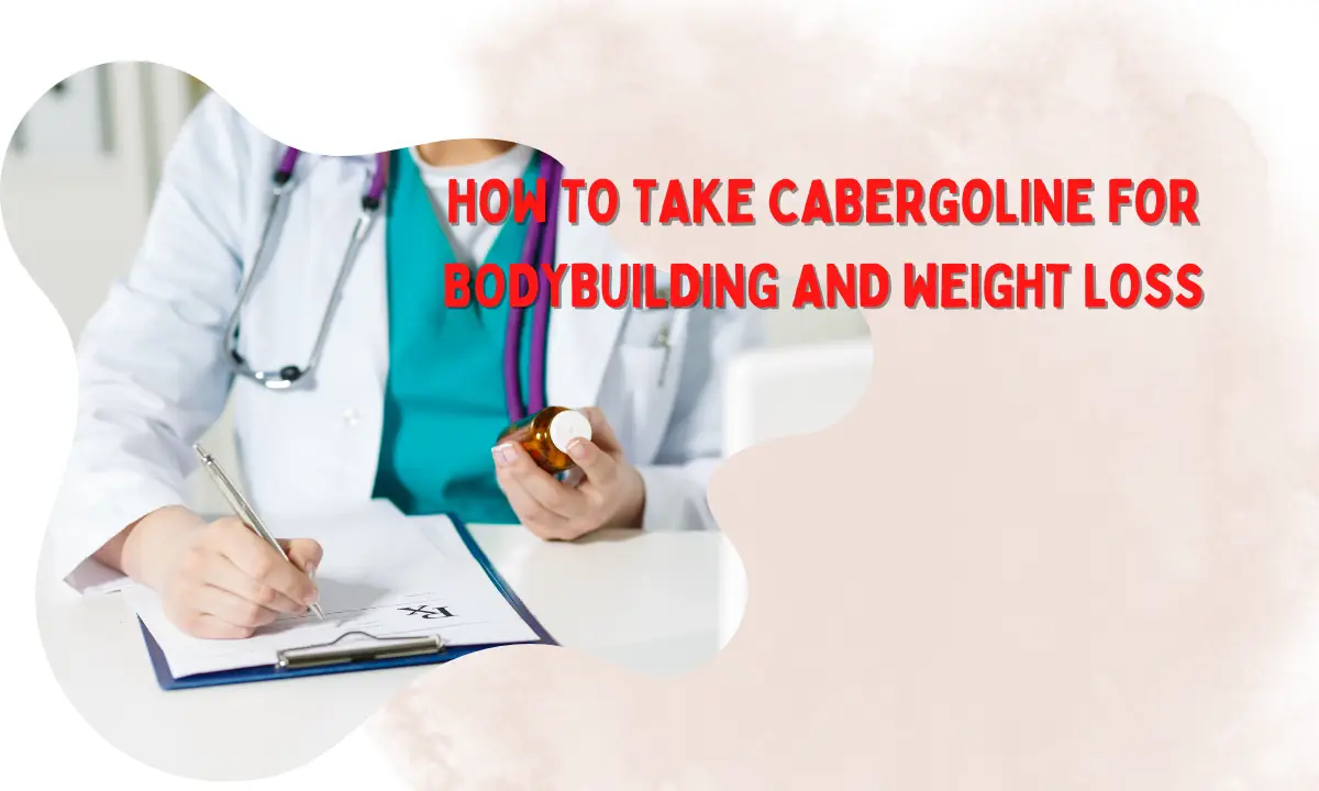 How to Take Cabergoline for Bodybuilding and Weight Loss