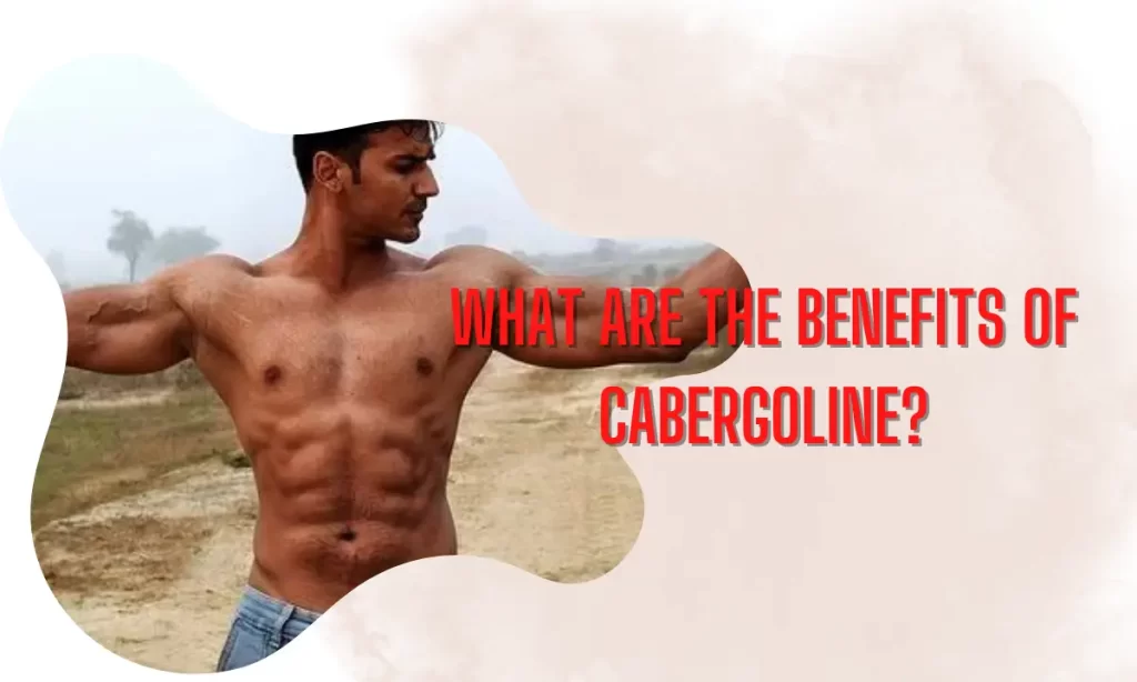 What are the Benefits of Cabergoline?
